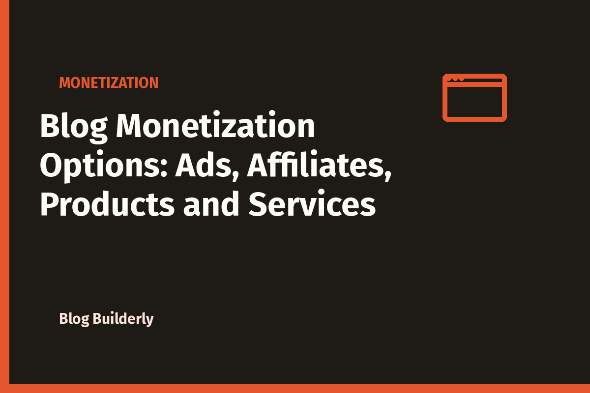 Blog Monetization Options: Ads, Affiliates, Products and Services