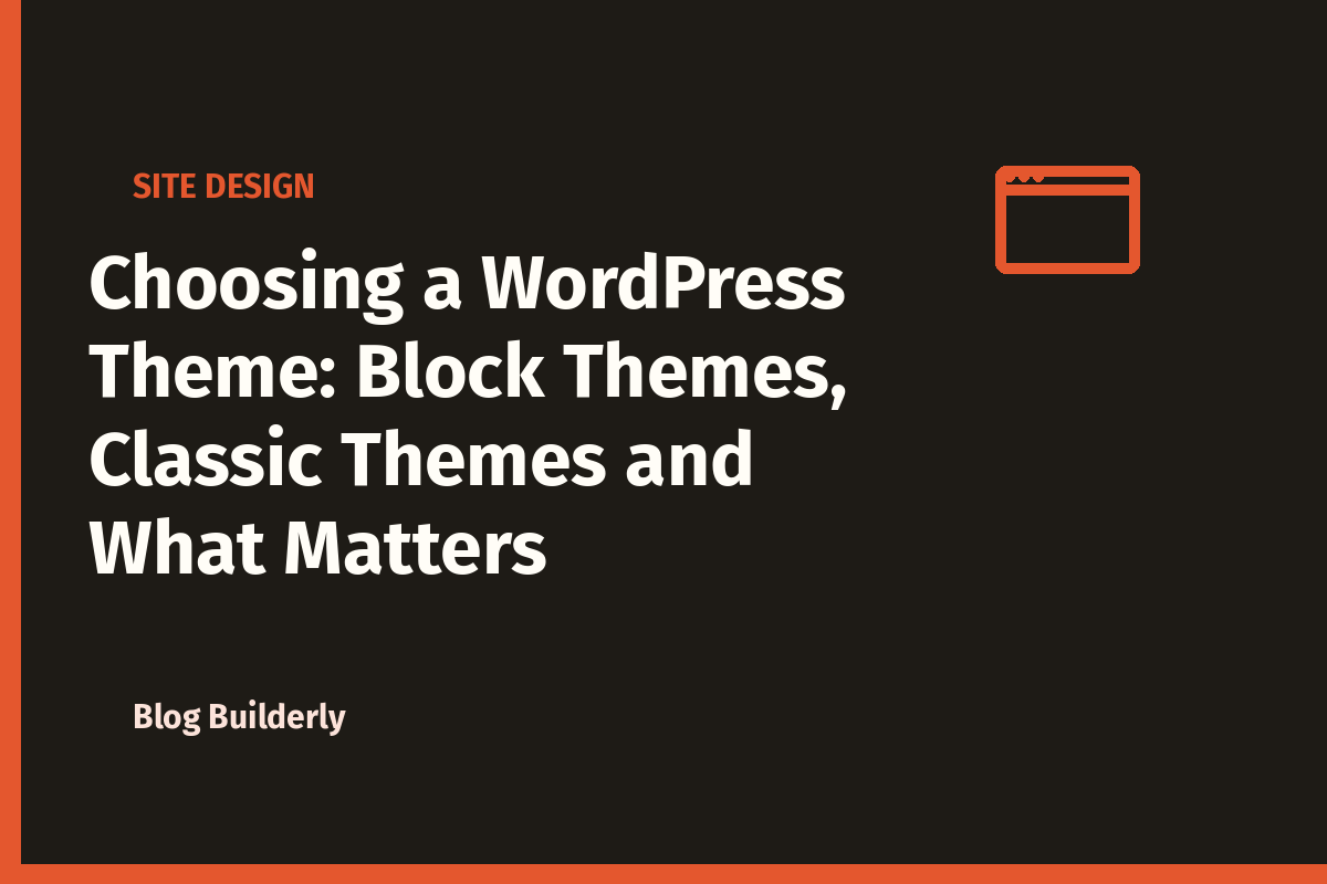 Choosing a WordPress Theme: Block Themes, Classic Themes and What Matters