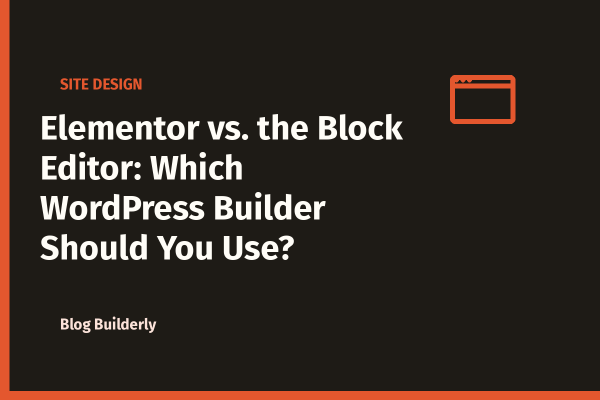 Elementor vs. the Block Editor: Which WordPress Builder Should You Use?