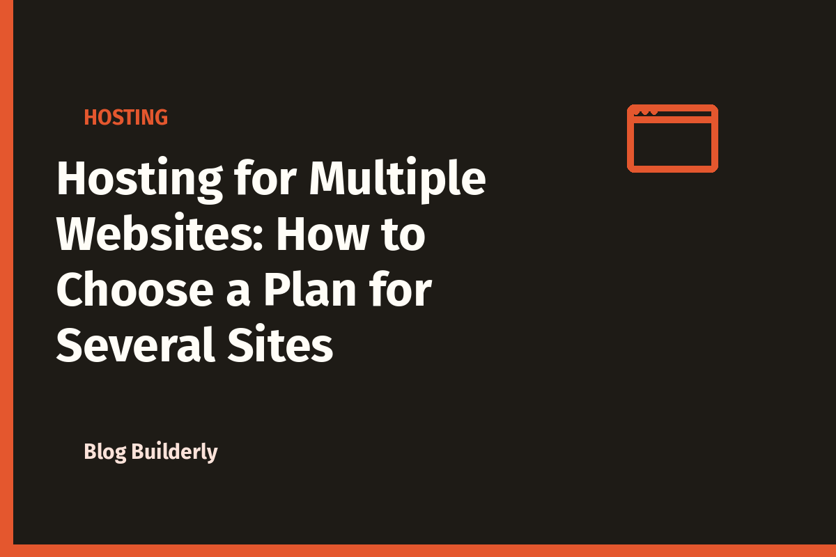 Hosting for Multiple Websites: How to Choose a Plan for Several Sites