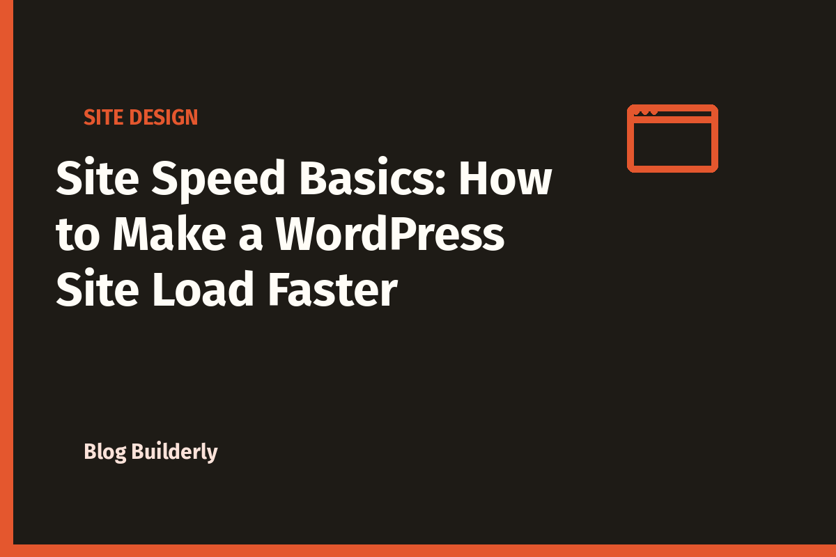 Site Speed Basics: How to Make a WordPress Site Load Faster