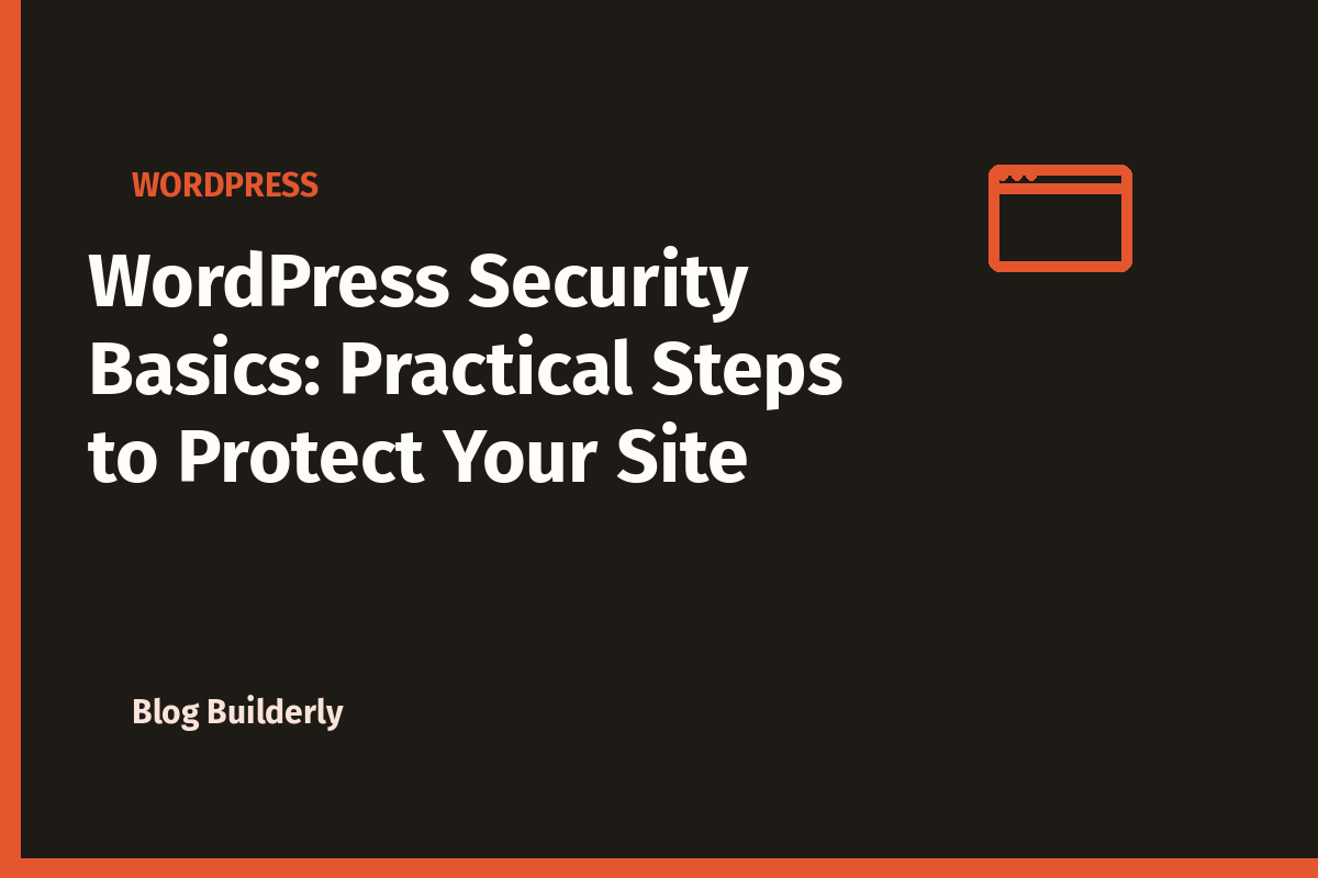WordPress Security Basics: Practical Steps to Protect Your Site